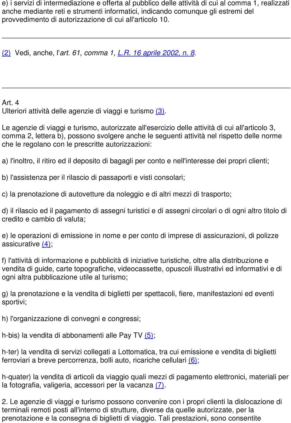 Le agenzie di viaggi e turismo, autorizzate all'esercizio delle attività di cui all'articolo 3, comma 2, lettera b), possono svolgere anche le seguenti attività nel rispetto delle norme che le