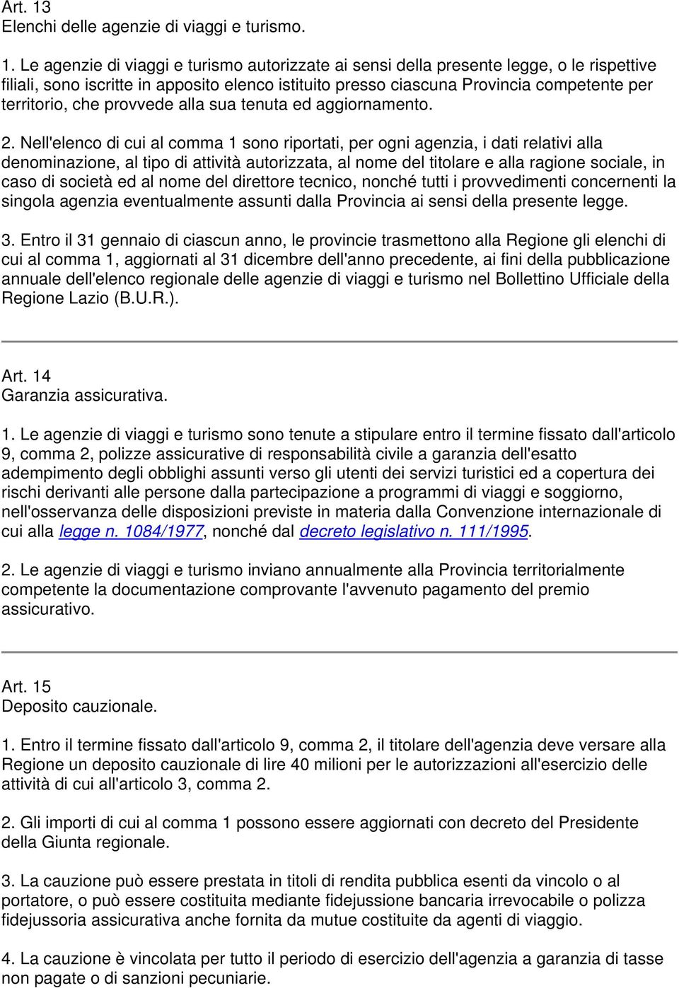 Le agenzie di viaggi e turismo autorizzate ai sensi della presente legge, o le rispettive filiali, sono iscritte in apposito elenco istituito presso ciascuna Provincia competente per territorio, che