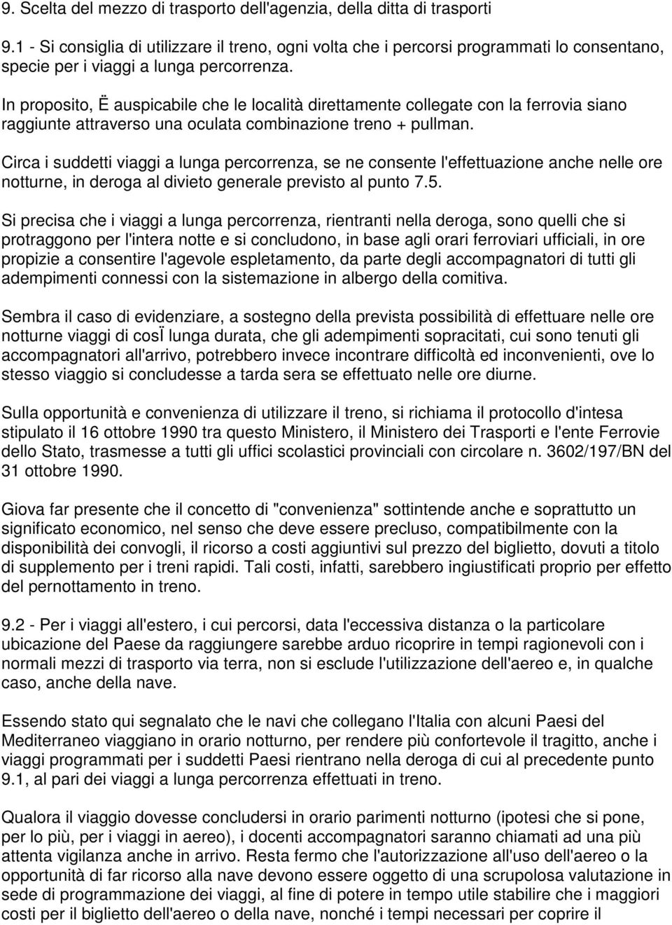 In proposito, Ë auspicabile che le località direttamente collegate con la ferrovia siano raggiunte attraverso una oculata combinazione treno + pullman.