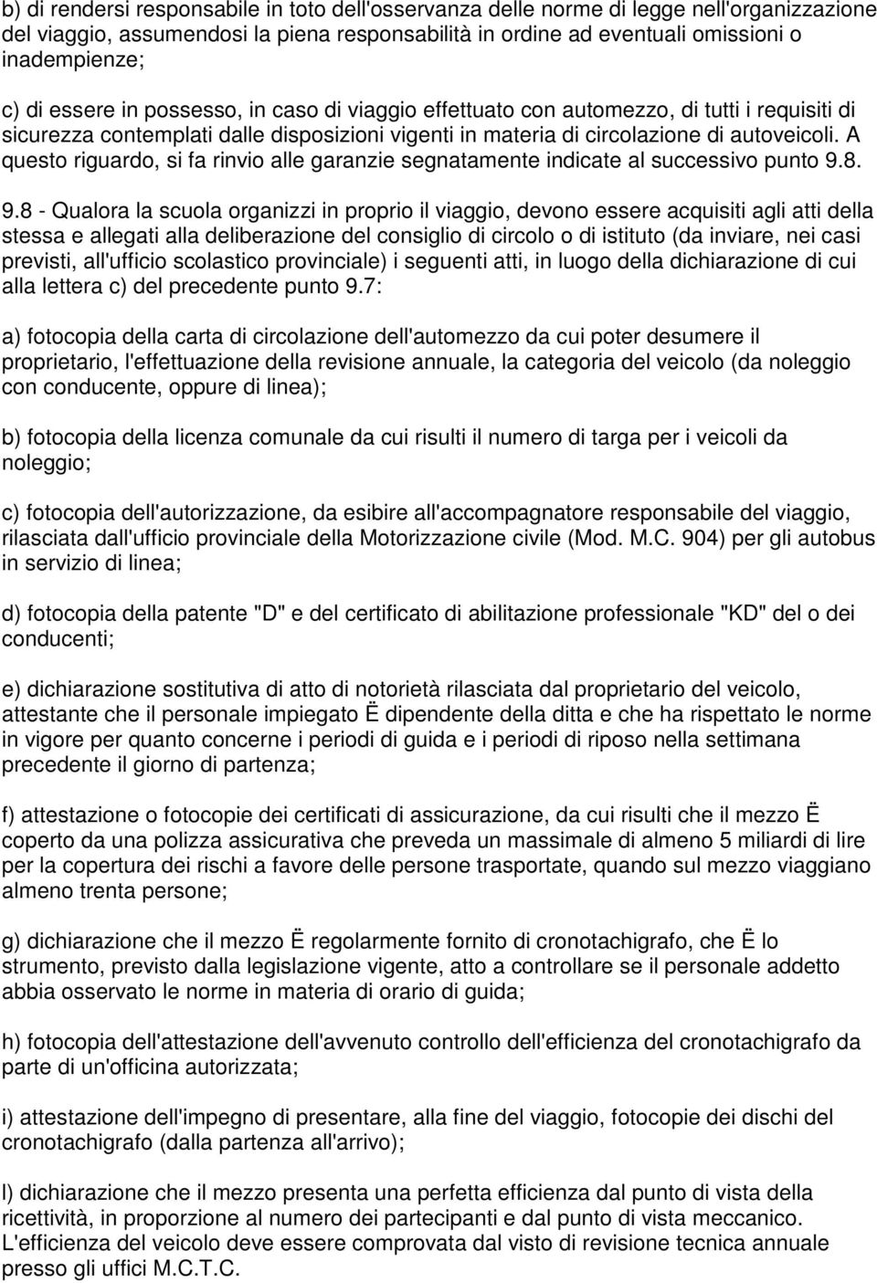 A questo riguardo, si fa rinvio alle garanzie segnatamente indicate al successivo punto 9.