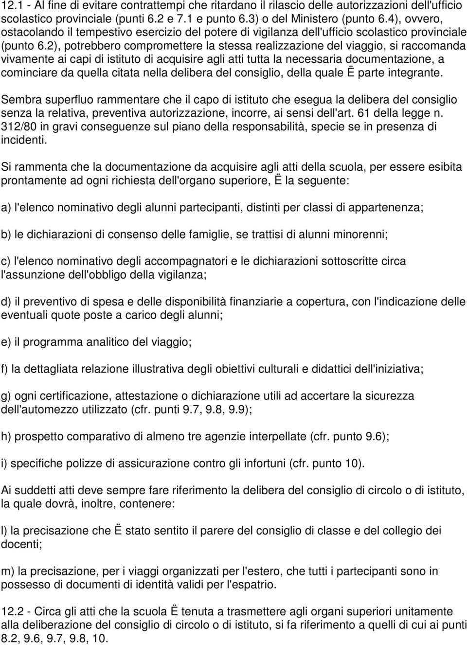 2), potrebbero compromettere la stessa realizzazione del viaggio, si raccomanda vivamente ai capi di istituto di acquisire agli atti tutta la necessaria documentazione, a cominciare da quella citata