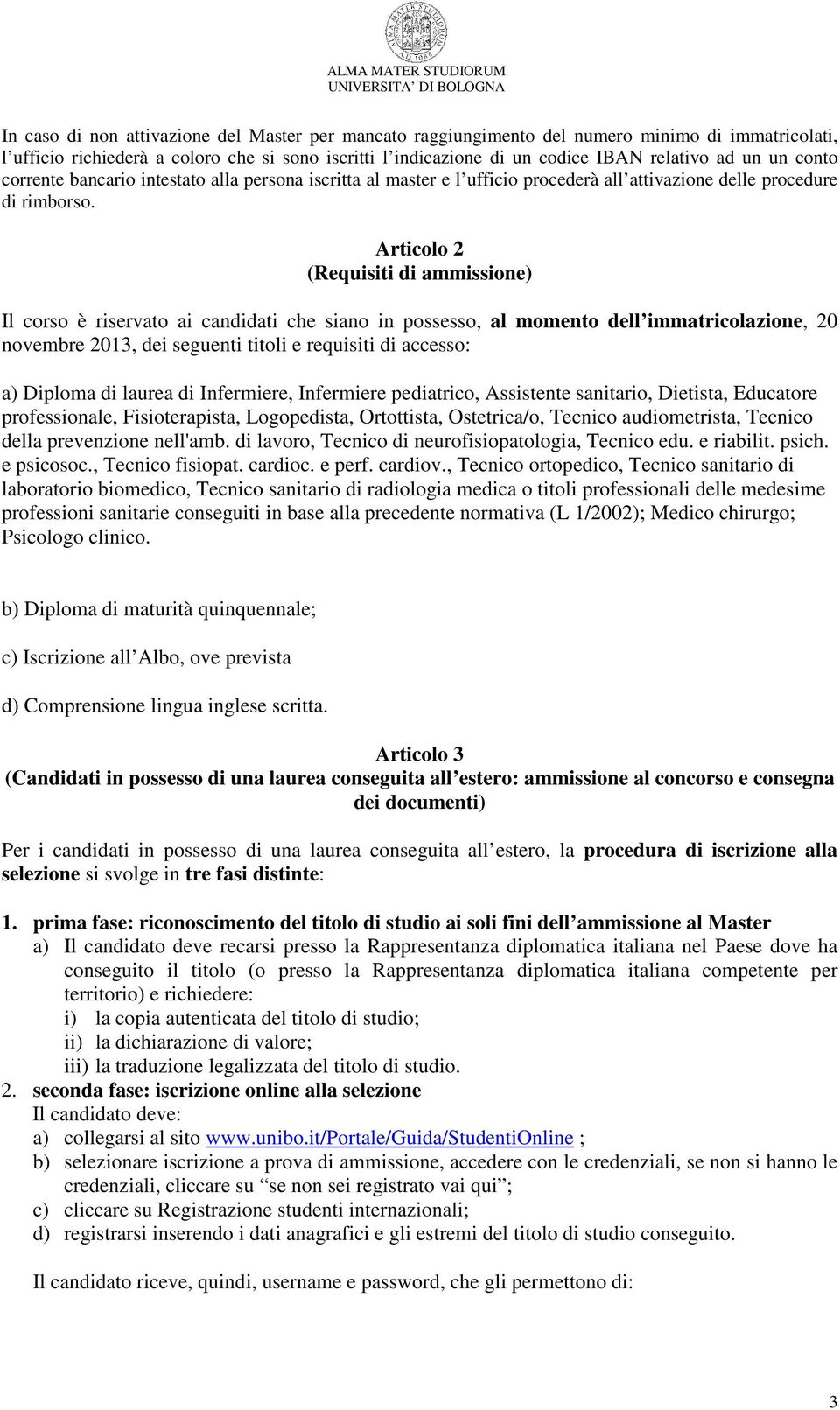 Articolo 2 (Requisiti di ammissione) Il corso è riservato ai candidati che siano in possesso, al momento dell immatricolazione, 20 novembre 2013, dei seguenti titoli e requisiti di accesso: a)