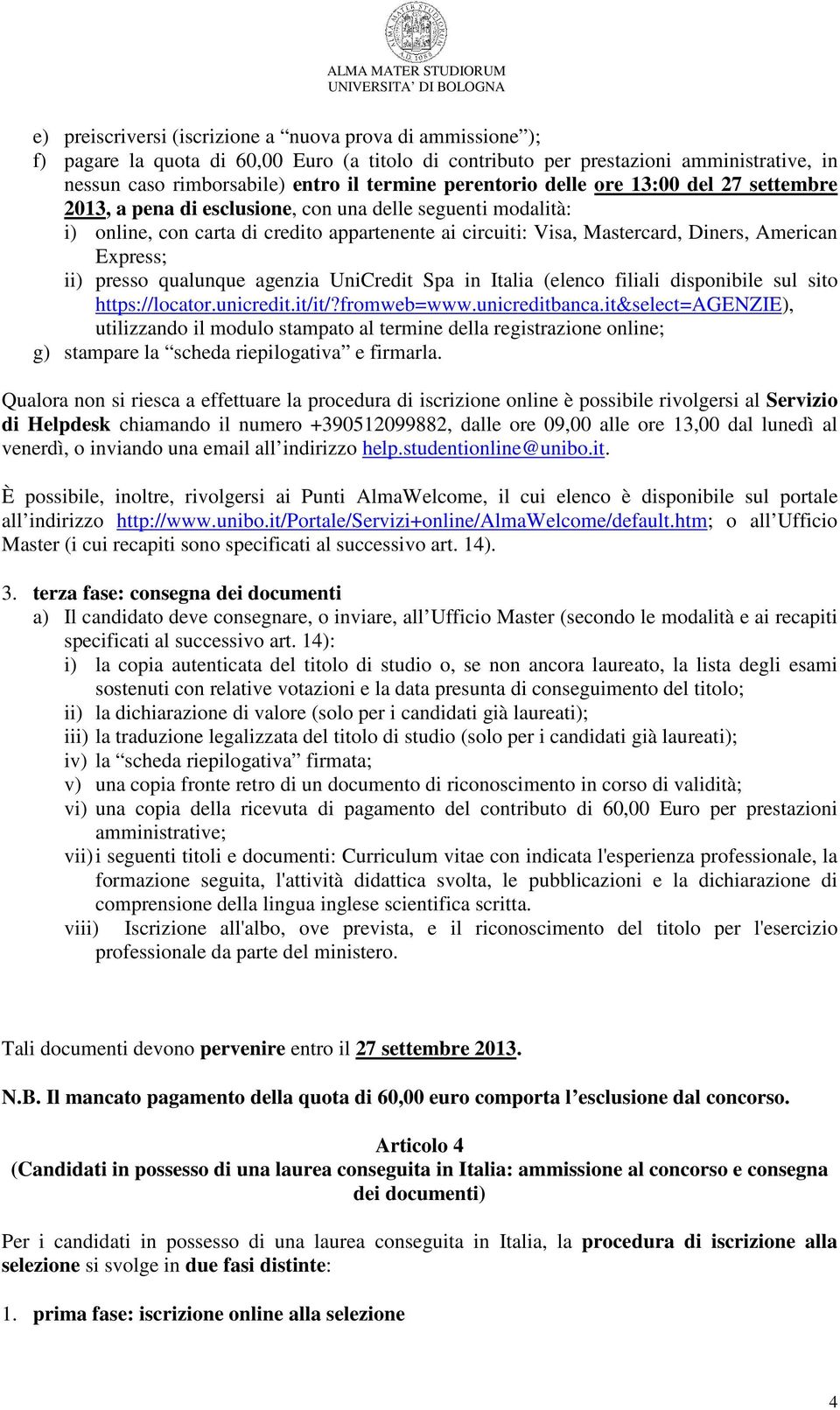 Express; ii) presso qualunque agenzia UniCredit Spa in Italia (elenco filiali disponibile sul sito https://locator.unicredit.it/it/?fromweb=www.unicreditbanca.