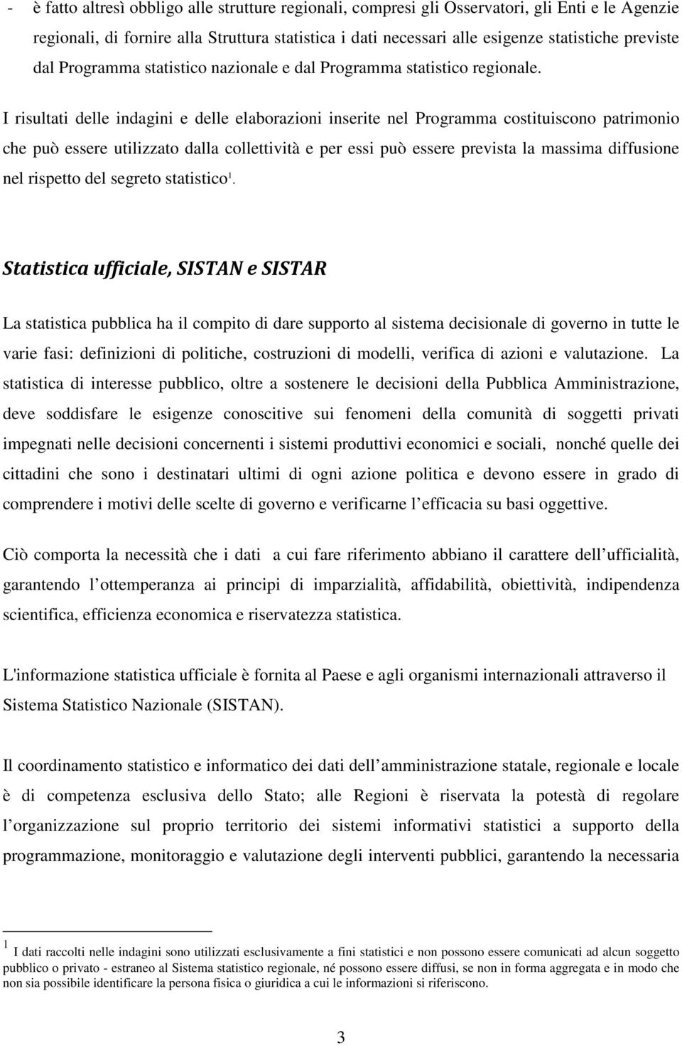 I risultati delle indagini e delle elaborazioni inserite nel Programma costituiscono patrimonio che può essere utilizzato dalla collettività e per essi può essere prevista la massima diffusione nel