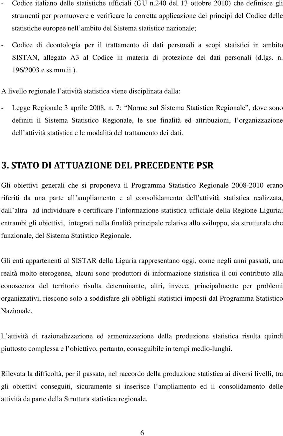 nazionale; - Codice di deontologia per il trattamento di dati personali a scopi statistici in ambito SISTAN, allegato A3 al Codice in materia di protezione dei dati personali (d.lgs. n. 196/2003 e ss.