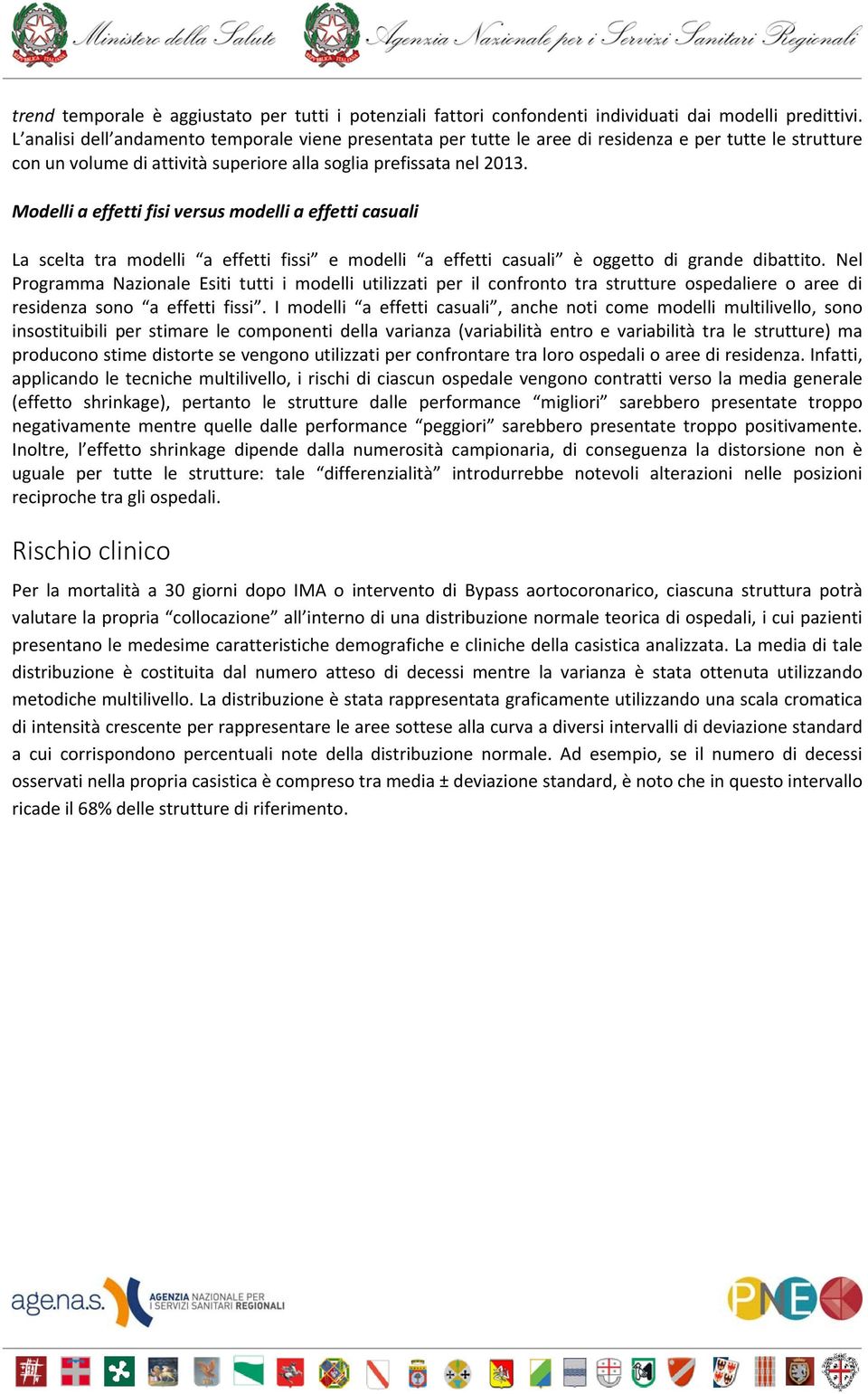 Modelli a effetti fisi versus modelli a effetti casuali La scelta tra modelli a effetti fissi e modelli a effetti casuali è oggetto di grande dibattito.