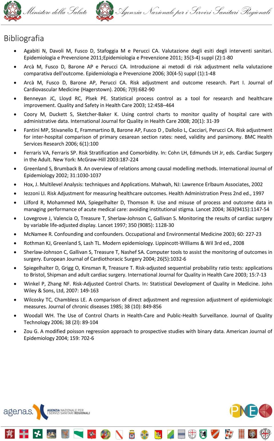 Introduzione ai metodi di risk adjustment nella valutazione comparativa dell'outcome. Epidemiologia e Prevenzione 2006; 30(4 5) suppl (1):1 48 Arcà M, Fusco D, Barone AP, Perucci CA.