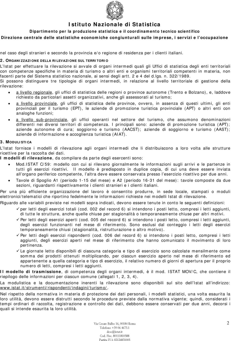 materia di turismo o altri enti e organismi territoriali competenti in materia, non facenti parte del Sistema statistico nazionale, ai sensi degli artt. 2 e 4 del d.lgs. n. 322/1989.