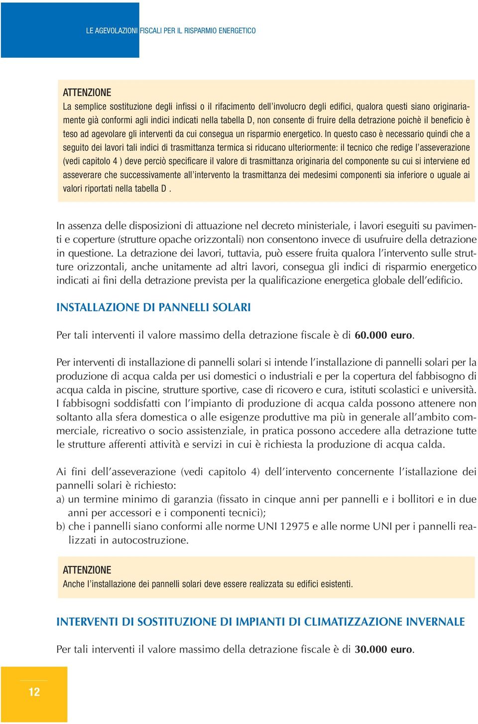 In questo caso è necessario quindi che a seguito dei lavori tali indici di trasmittanza termica si riducano ulteriormente: il tecnico che redige l asseverazione (vedi capitolo 4 ) deve perciò