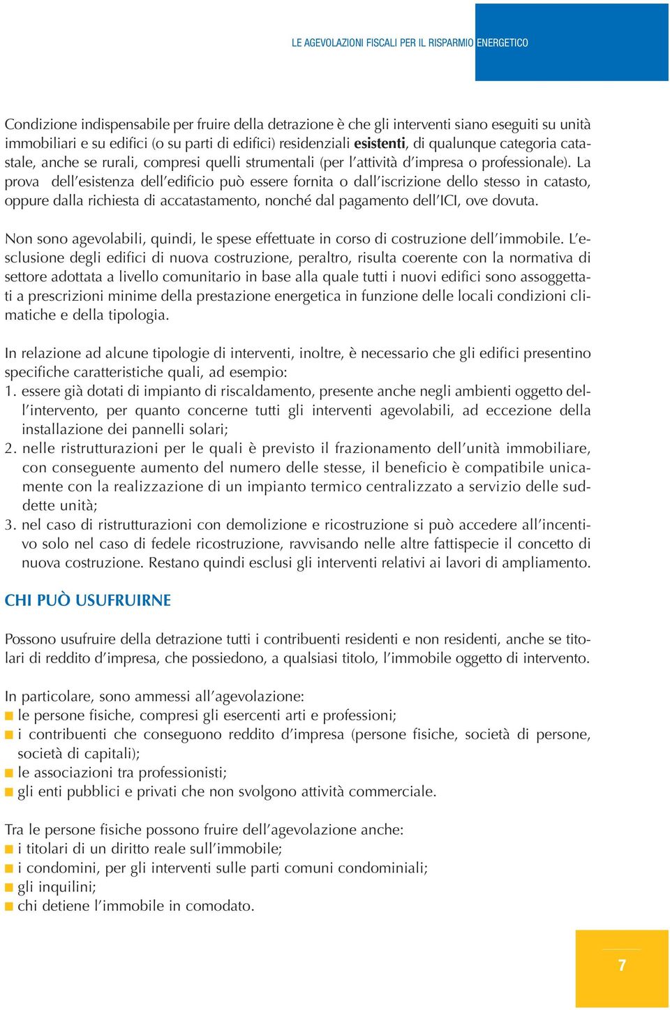 La prova dell esistenza dell edificio può essere fornita o dall iscrizione dello stesso in catasto, oppure dalla richiesta di accatastamento, nonché dal pagamento dell ICI, ove dovuta.