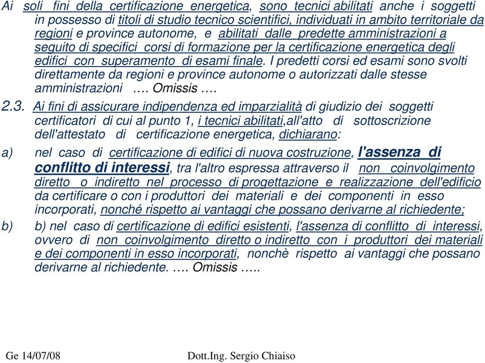 I predetti corsi ed esami sono svolti direttamente da regioni e province autonome o autorizzati dalle stesse amministrazioni. Omissis. 2.3.