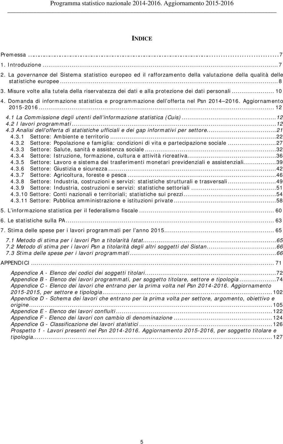 Aggiornamento 2015-2016... 12 4.1 La Commissione degli utenti dell informazione statistica (Cuis)...12 4.2 I lavori programmati...12 4.3 Analisi dell offerta di statistiche ufficiali e dei gap informativi per settore.