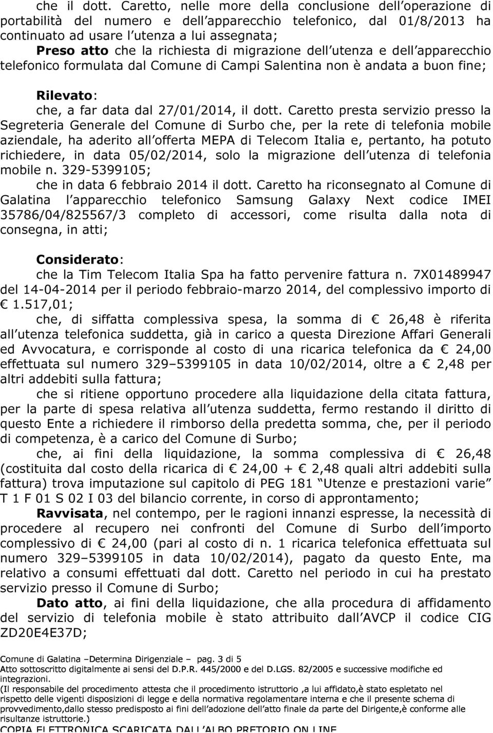 richiesta di migrazione dell utenza e dell apparecchio telefonico formulata dal Comune di Campi Salentina non è andata a buon fine; Rilevato: che, a far data dal 27/01/2014, il dott.