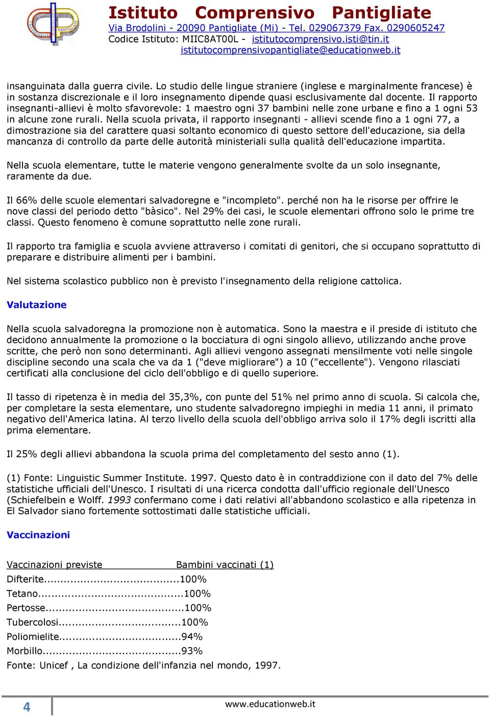 Nella scuola privata, il rapporto insegnanti - allievi scende fino a 1 ogni 77, a dimostrazione sia del carattere quasi soltanto economico di questo settore dell'educazione, sia della mancanza di