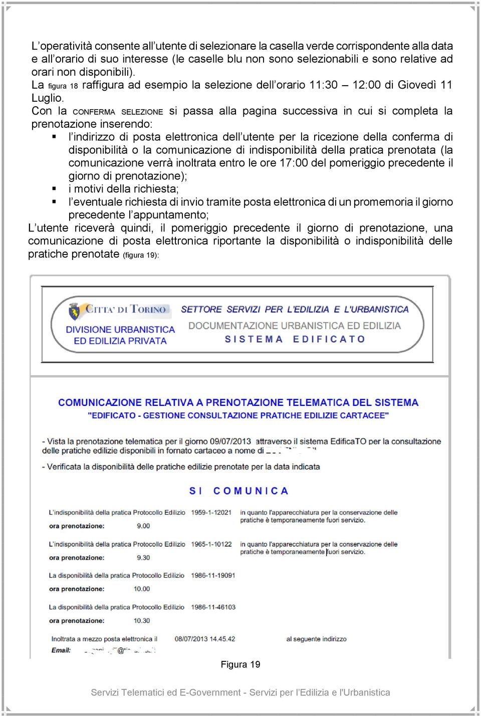 Con la CONFERMA SELEZIONE si passa alla pagina successiva in cui si completa la prenotazione inserendo: l indirizzo di posta elettronica dell utente per la ricezione della conferma di disponibilità o