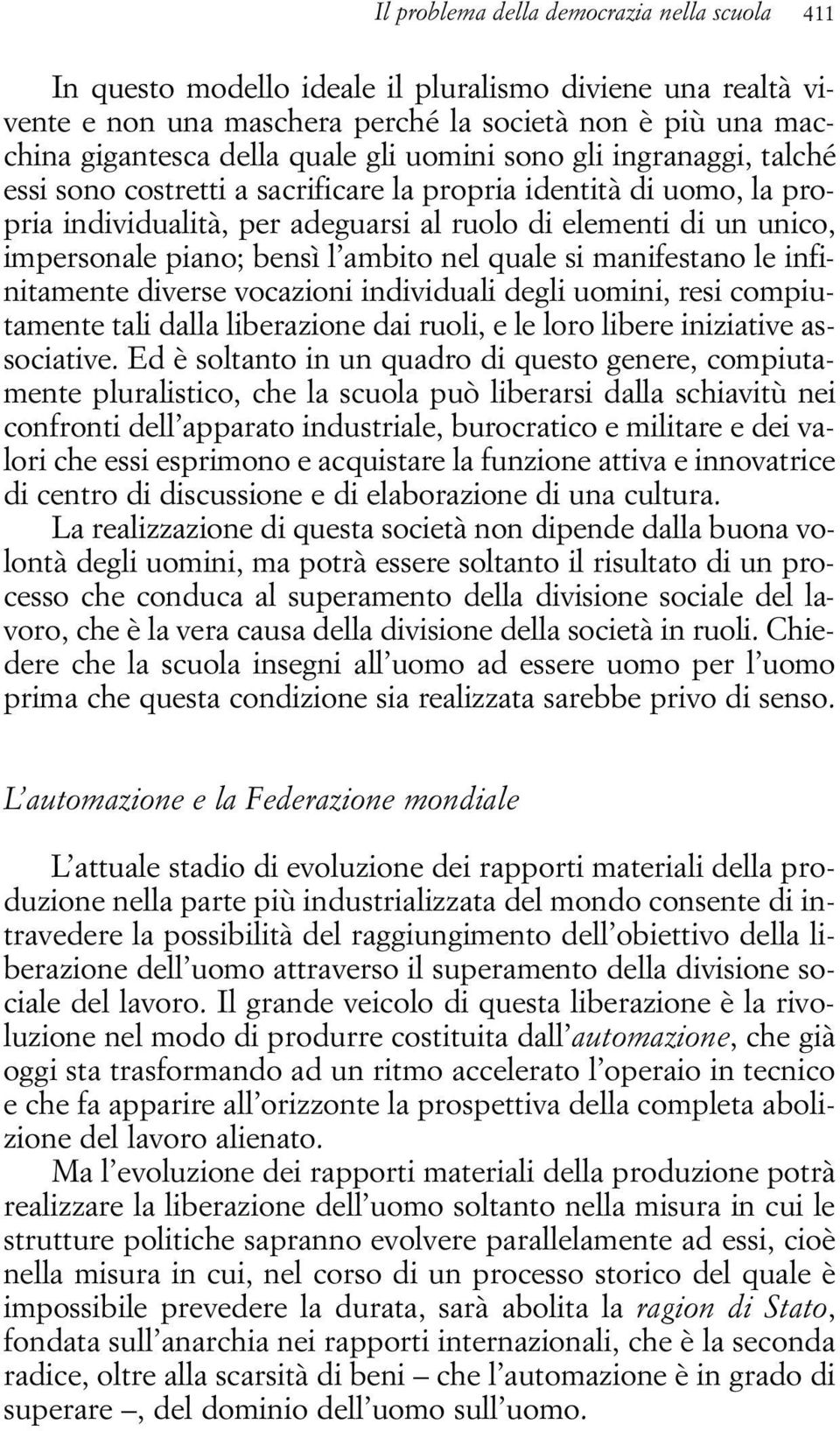 ambito nel quale si manifestano le infinitamente diverse vocazioni individuali degli uomini, resi compiutamente tali dalla liberazione dai ruoli, e le loro libere iniziative associative.