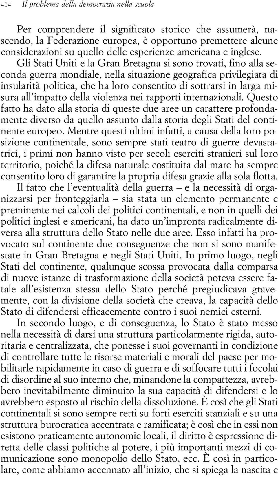 Gli Stati Uniti e la Gran Bretagna si sono trovati, fino alla seconda guerra mondiale, nella situazione geografica privilegiata di insularità politica, che ha loro consentito di sottrarsi in larga