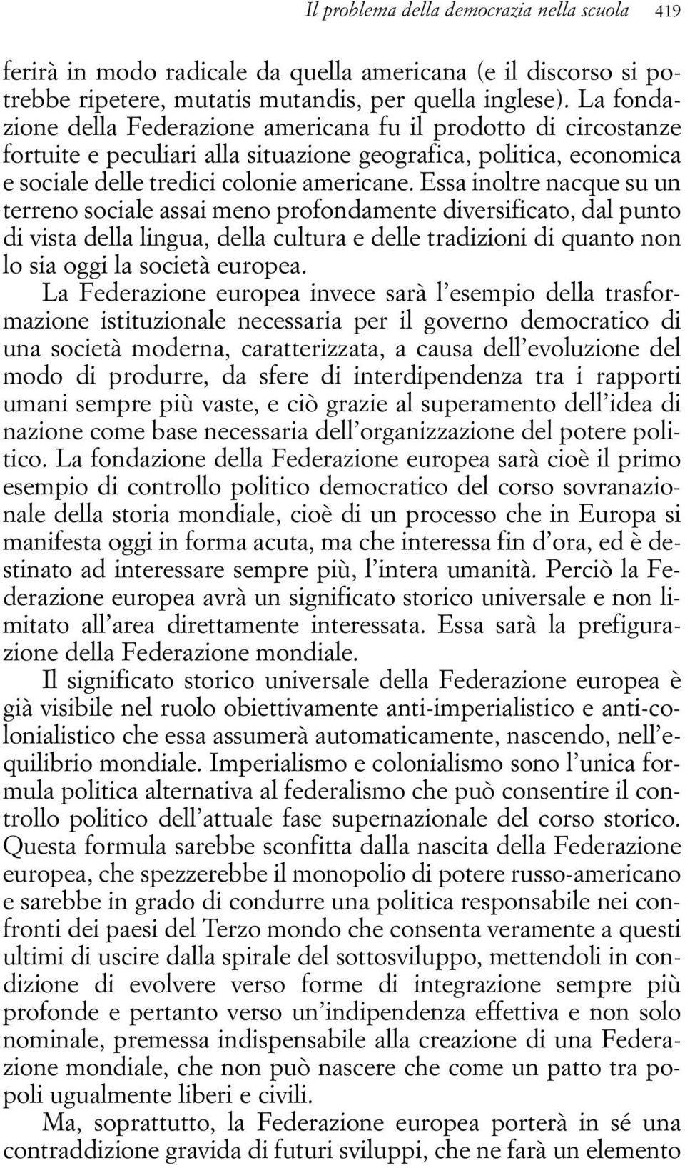 Essa inoltre nacque su un terreno sociale assai meno profondamente diversificato, dal punto di vista della lingua, della cultura e delle tradizioni di quanto non lo sia oggi la società europea.