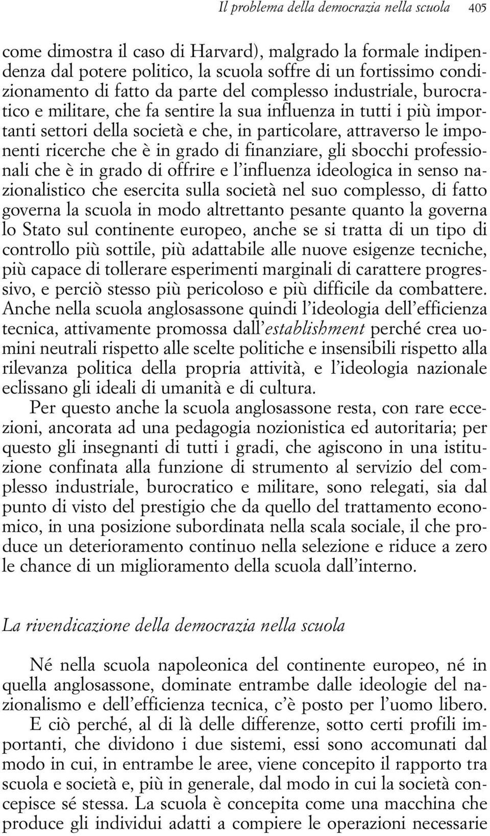 in grado di finanziare, gli sbocchi professionali che è in grado di offrire e l influenza ideologica in senso nazionalistico che esercita sulla società nel suo complesso, di fatto governa la scuola