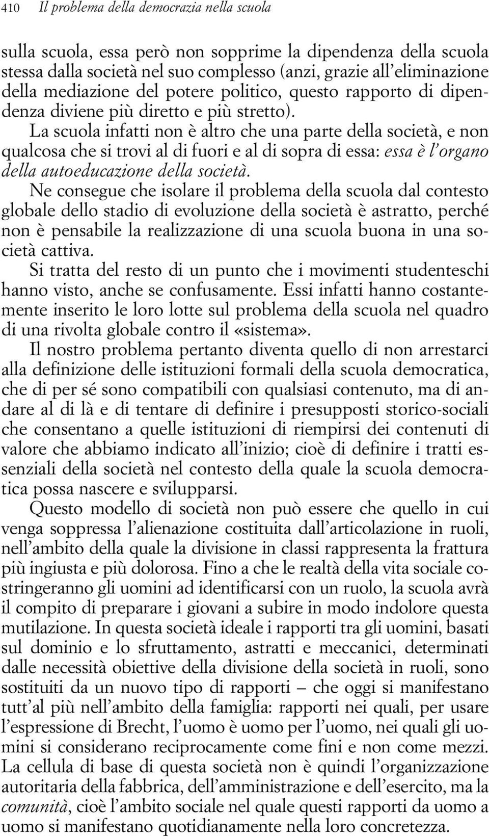 La scuola infatti non è altro che una parte della società, e non qualcosa che si trovi al di fuori e al di sopra di essa: essa è l organo della autoeducazione della società.