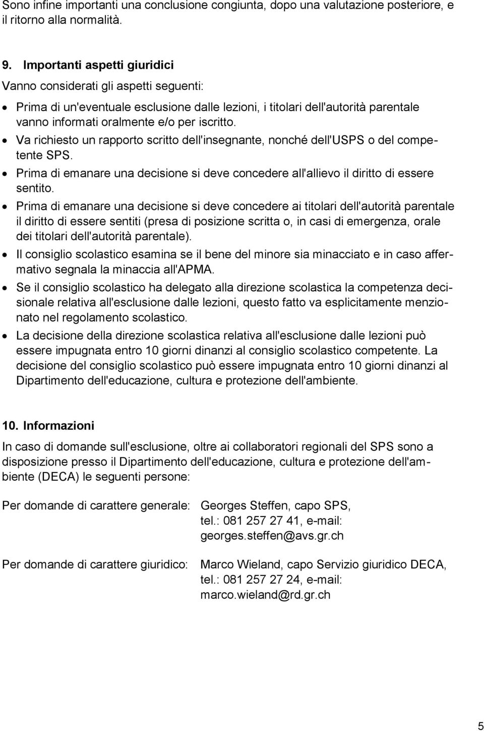 Va richiesto un rapporto scritto dell'insegnante, nonché dell'usps o del competente SPS. Prima di emanare una decisione si deve concedere all'allievo il diritto di essere sentito.