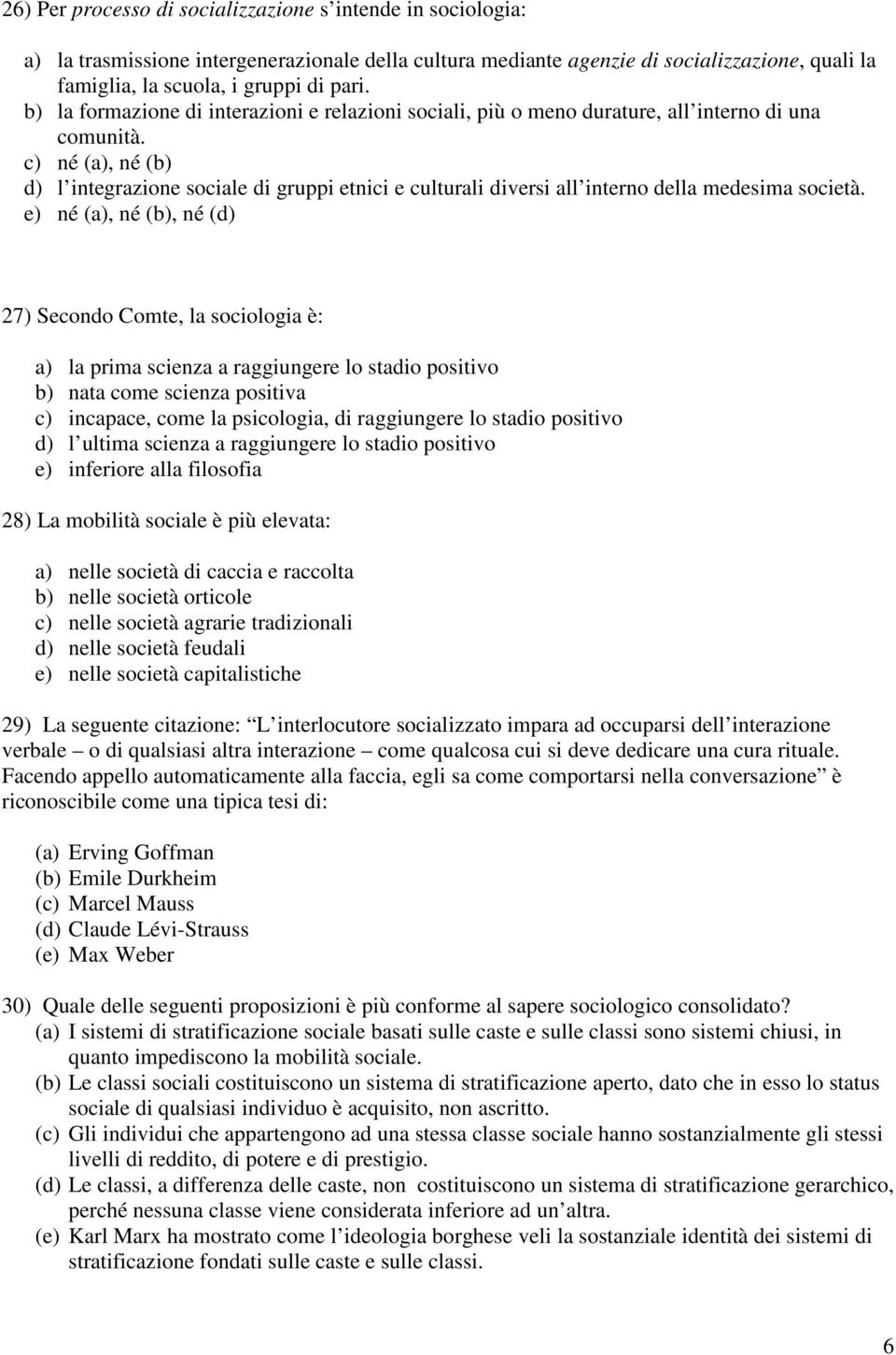 c) né (a), né (b) d) l integrazione sociale di gruppi etnici e culturali diversi all interno della medesima società.