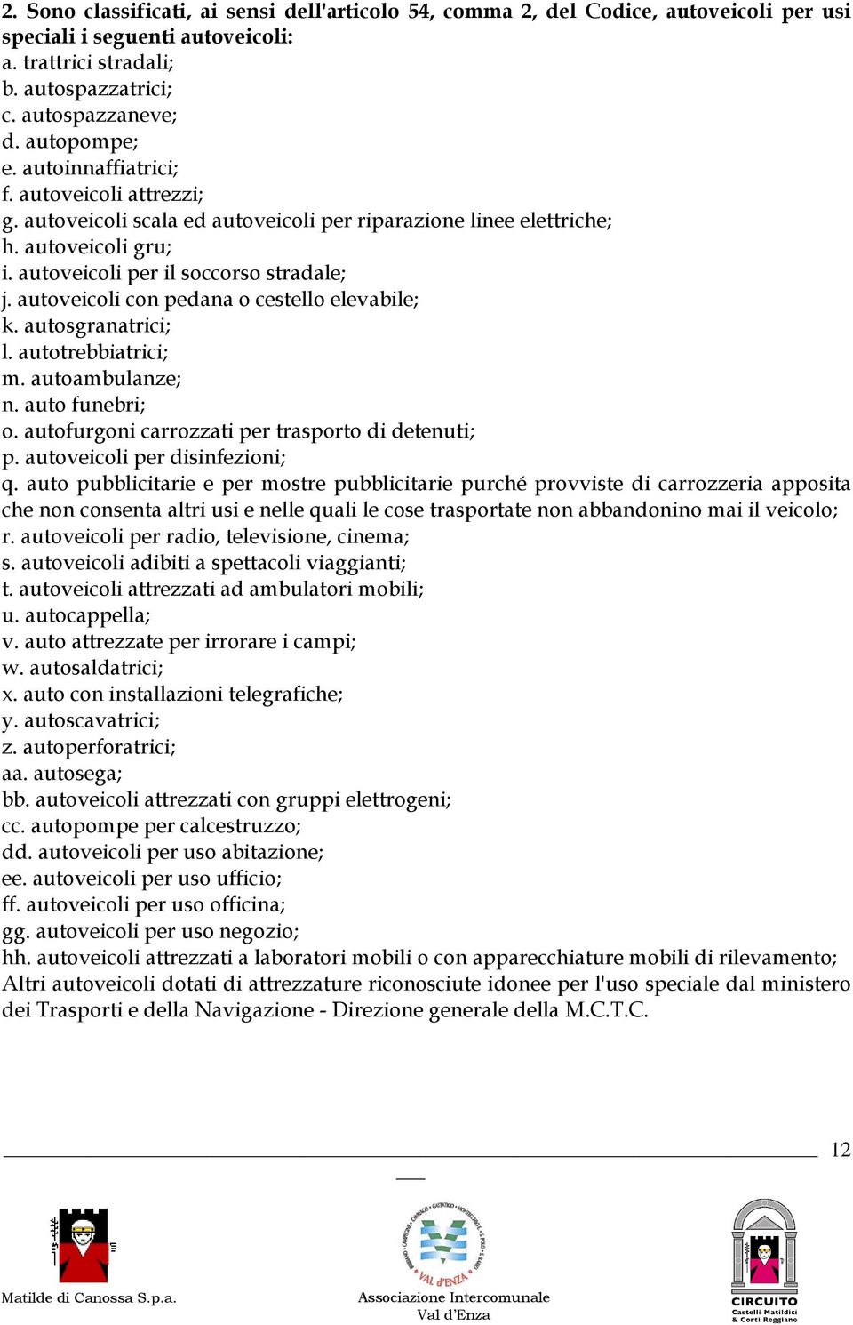 autoveicoli con pedana o cestello elevabile; k. autosgranatrici; l. autotrebbiatrici; m. autoambulanze; n. auto funebri; o. autofurgoni carrozzati per trasporto di detenuti; p.