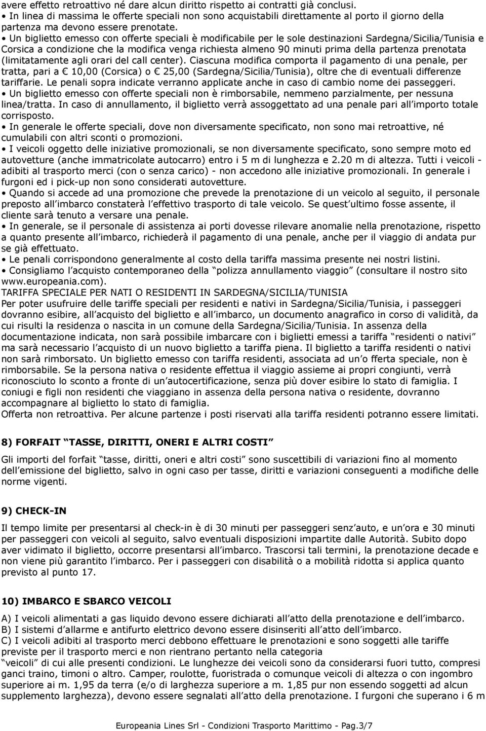 Un biglietto emesso con offerte speciali è modificabile per le sole destinazioni Sardegna/Sicilia/Tunisia e Corsica a condizione che la modifica venga richiesta almeno 90 minuti prima della partenza