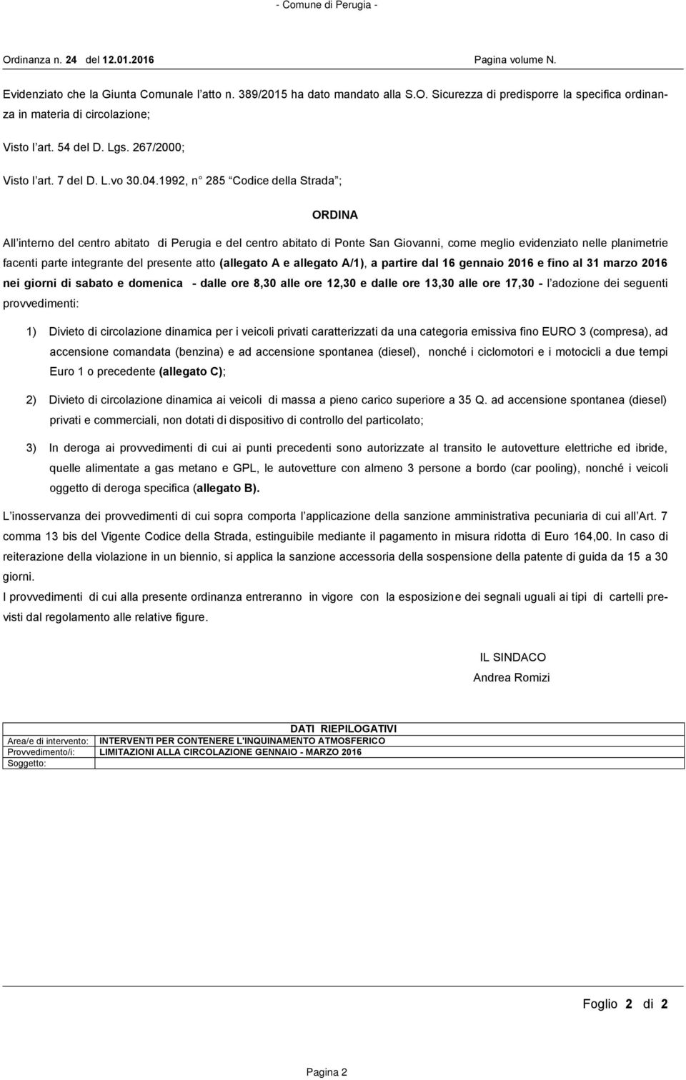 1992, n 285 Codice della Strada ; ORDINA All interno del centro abitato di Perugia e del centro abitato di Ponte San Giovanni, come meglio evidenziato nelle planimetrie facenti parte integrante del