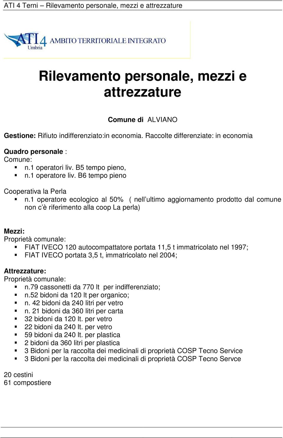 1 operatore ecologico al 50% ( nell ultimo aggiornamento prodotto dal comune non c è riferimento alla coop La perla) FIAT IVECO 120 autocompattatore portata 11,5 t immatricolato nel 1997; FIAT IVECO