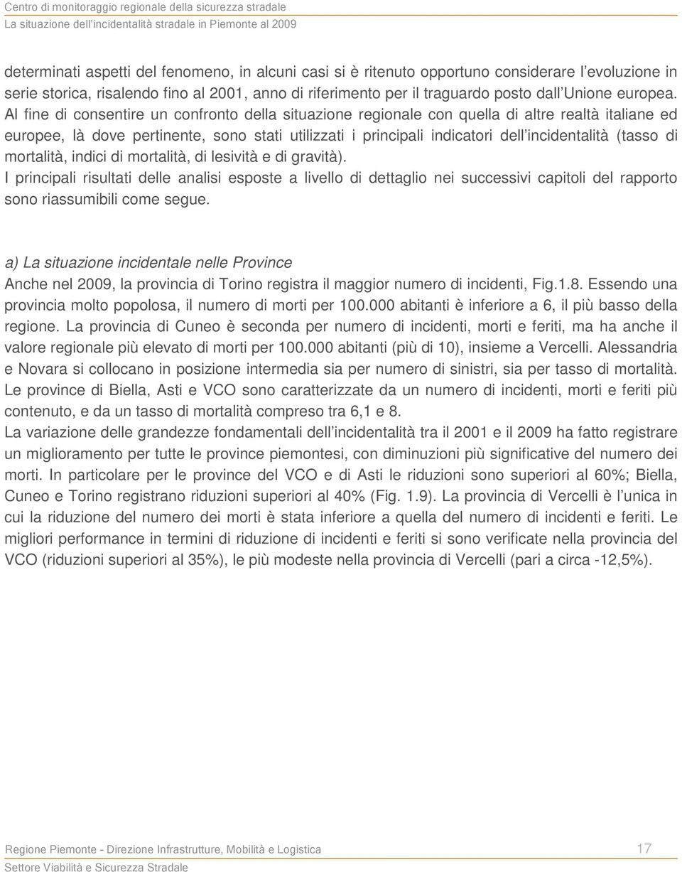 Al fine di consentire un confronto della situazione regionale con quella di altre realtà italiane ed europee, là dove pertinente, sono stati utilizzati i principali indicatori dell incidentalità