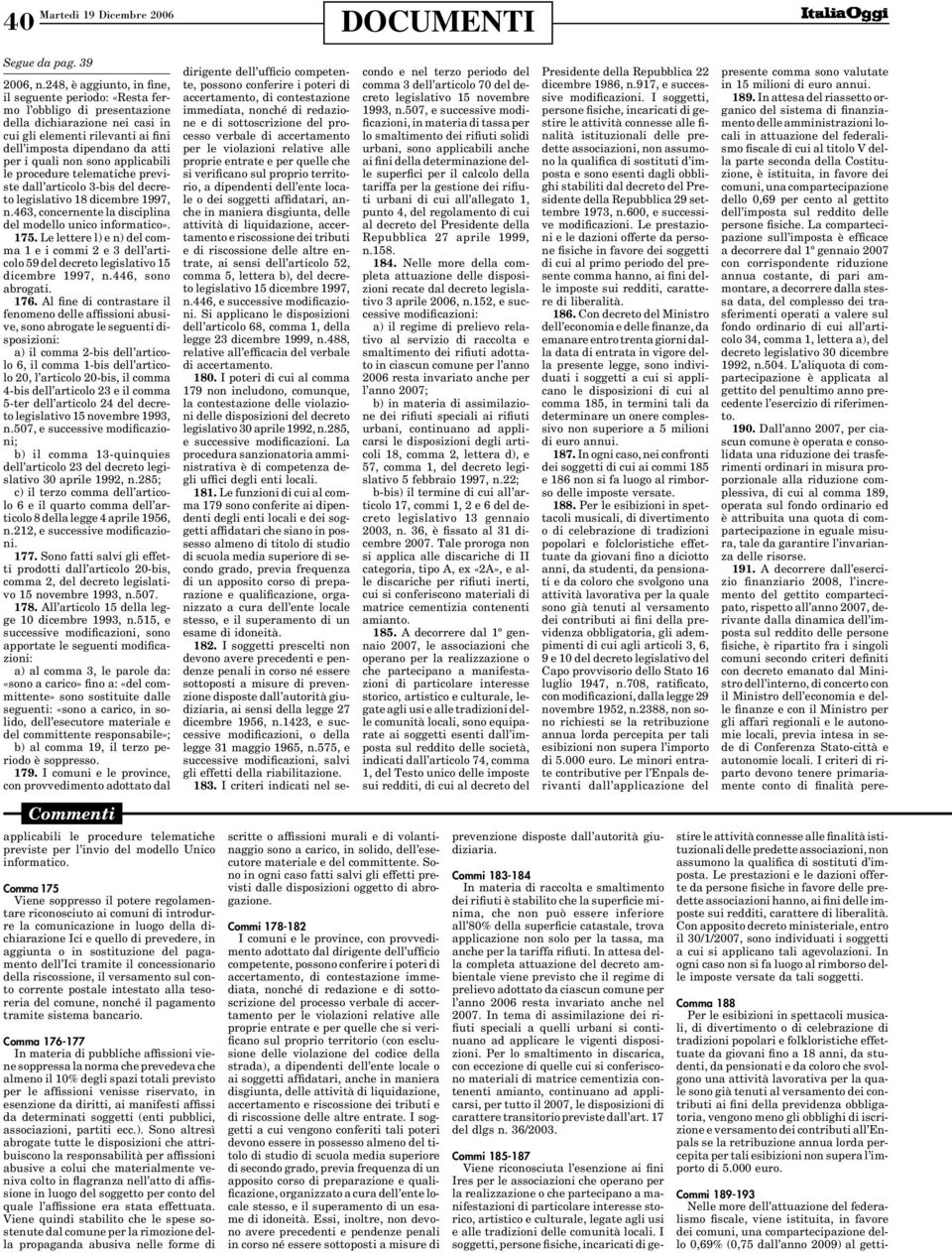 non sono applicabili le procedure telematiche previste dall articolo 3-bis del decreto legislativo 18 dicembre 1997, n.463, concernente la disciplina del modello unico informatico». 175.