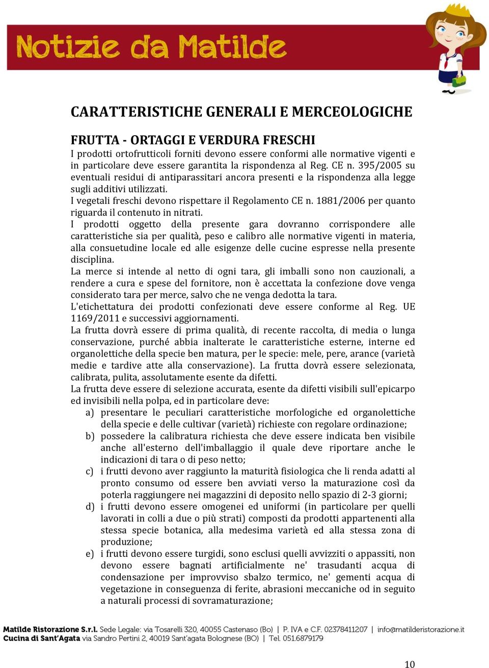 I vegetali freschi devono rispettare il Regolamento CE n. 1881/2006 per quanto riguarda il contenuto in nitrati.