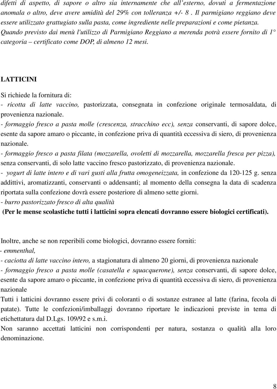 Quando previsto dai menù l'utilizzo di Parmigiano Reggiano a merenda potrà essere fornito di 1 categoria certificato come DOP, di almeno 12 mesi.