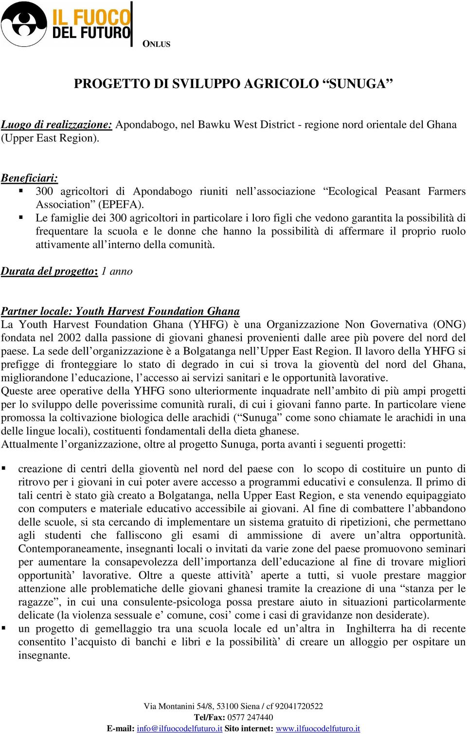 Le famiglie dei 300 agricoltori in particolare i loro figli che vedono garantita la possibilità di frequentare la scuola e le donne che hanno la possibilità di affermare il proprio ruolo attivamente