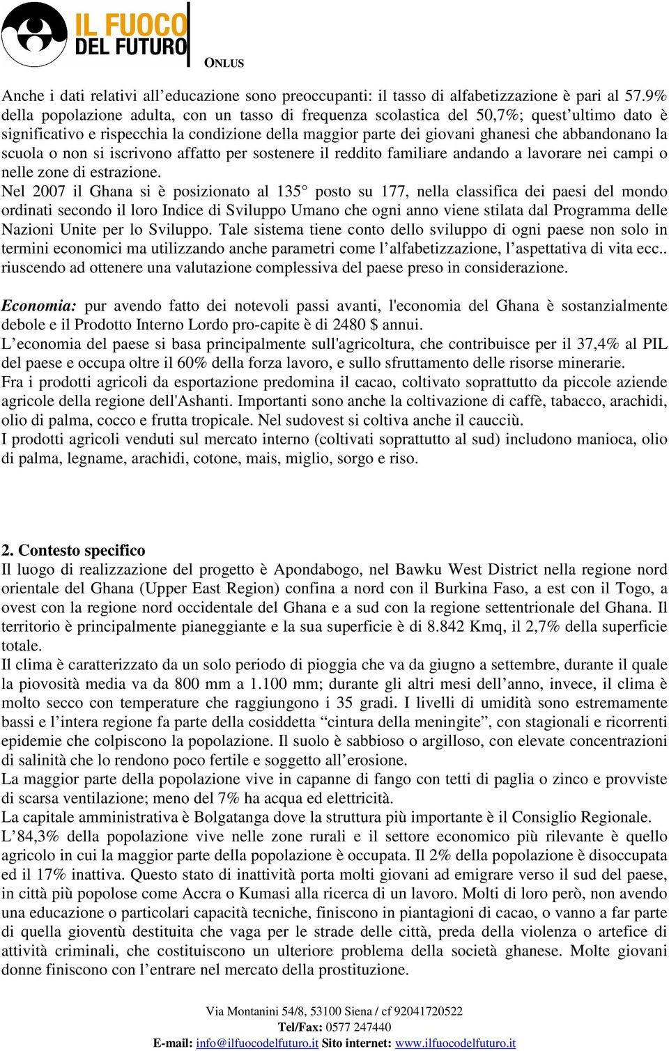 scuola o non si iscrivono affatto per sostenere il reddito familiare andando a lavorare nei campi o nelle zone di estrazione.