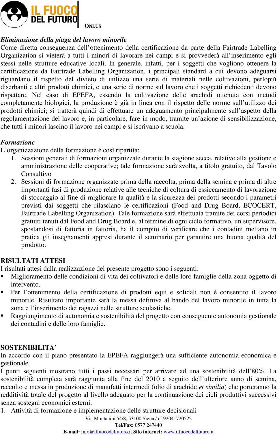 In generale, infatti, per i soggetti che vogliono ottenere la certificazione da Fairtrade Labelling Organization, i principali standard a cui devono adeguarsi riguardano il rispetto del divieto di