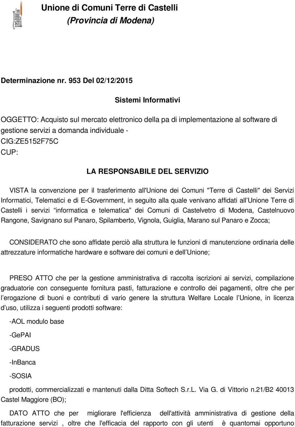 DEL SERVIZIO VISTA la convenzione per il trasferimento all'unione dei Comuni "Terre di Castelli" dei Servizi Informatici, Telematici e di E Government, in seguito alla quale venivano affidati all