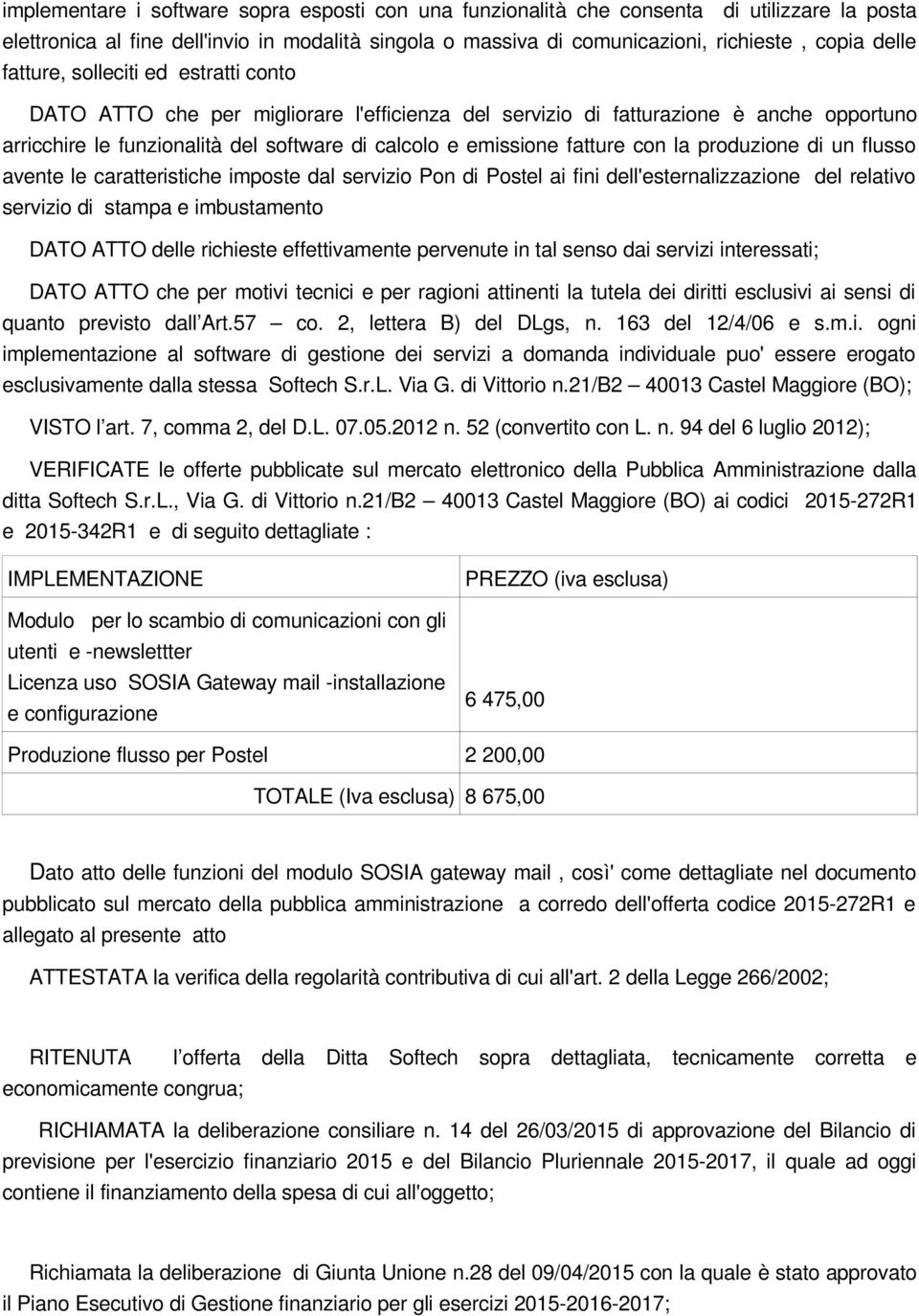 con la produzione di un flusso avente le caratteristiche imposte dal servizio Pon di Postel ai fini dell'esternalizzazione del relativo servizio di stampa e imbustamento DATO ATTO delle richieste