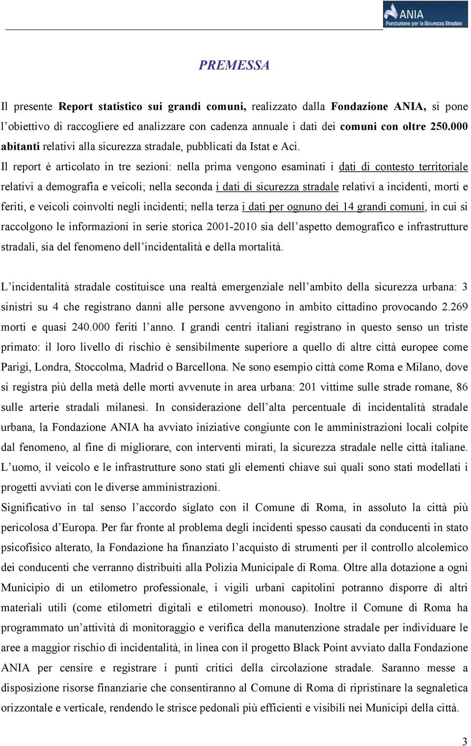 Il report è articolato in tre sezioni: nella prima vengono esaminati i dati di contesto territoriale relativi a demografia e veicoli; nella seconda i dati di sicurezza stradale relativi a incidenti,