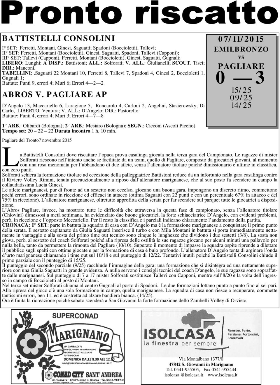 Saguatti 22 Montani 10, Ferretti 8, Tallevi 7, Spadoni 4, Ginesi 2, Boccioletti 1, Gugnali 1; Battute: Punti 9, errori 4; Muri 6; Errori 4 2 2 ABROS V.