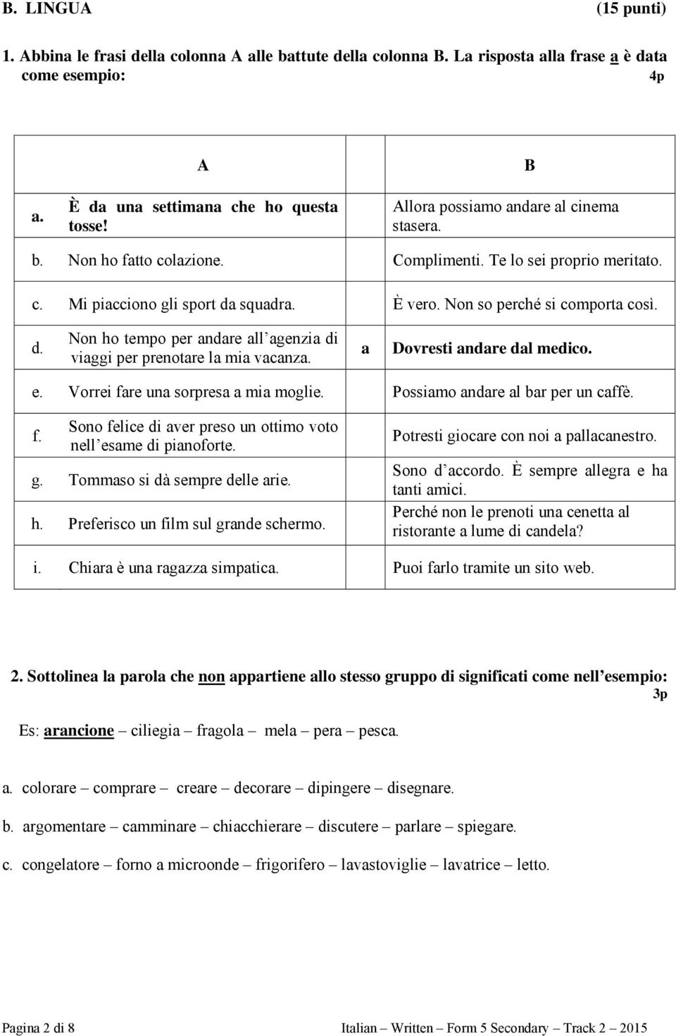 squadra. È vero. Non so perché si comporta così. d. Non ho tempo per andare all agenzia di viaggi per prenotare la mia vacanza. a Dovresti andare dal medico. e. Vorrei fare una sorpresa a mia moglie.