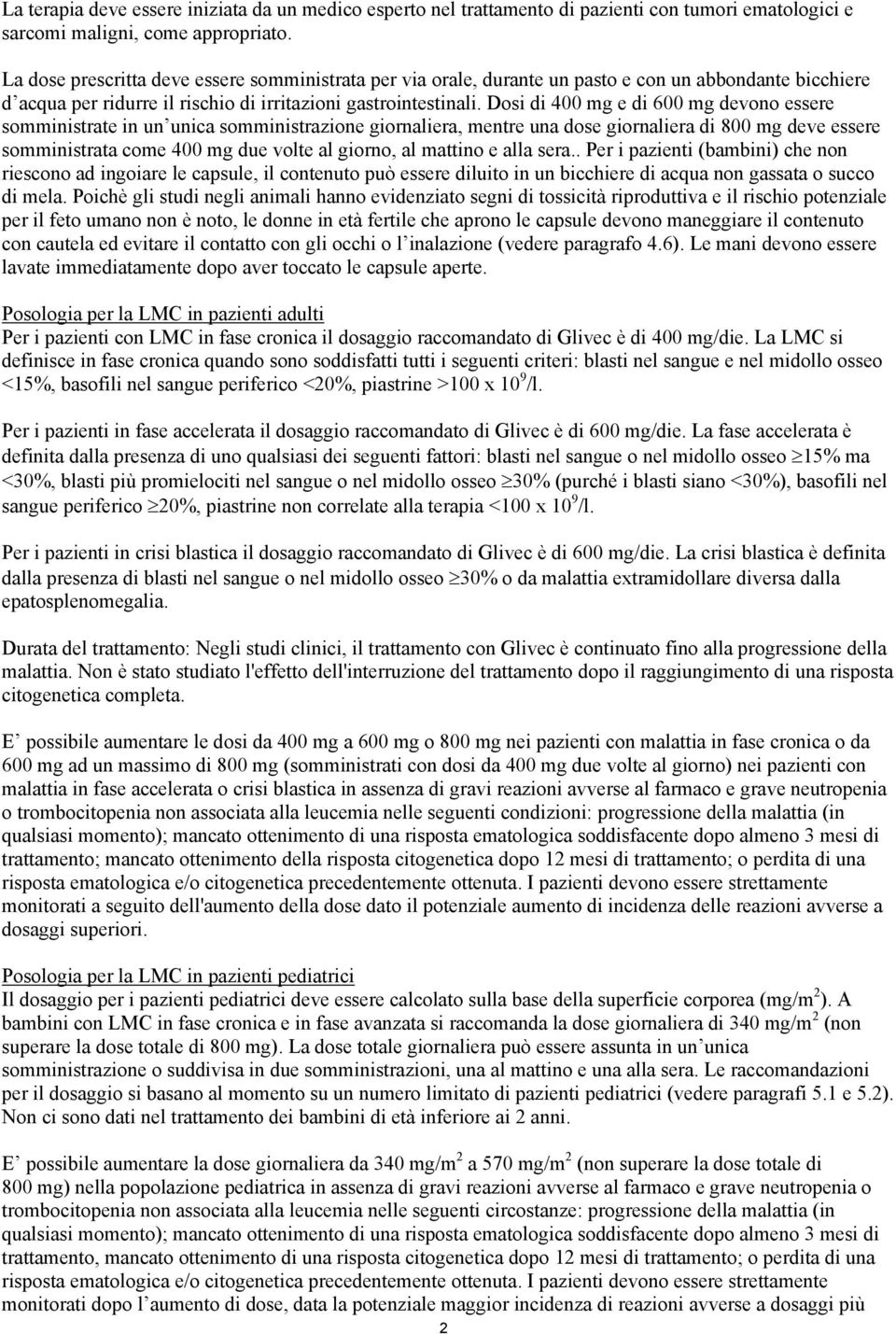 Dosi di 400 mg e di 600 mg devono essere somministrate in un unica somministrazione giornaliera, mentre una dose giornaliera di 800 mg deve essere somministrata come 400 mg due volte al giorno, al