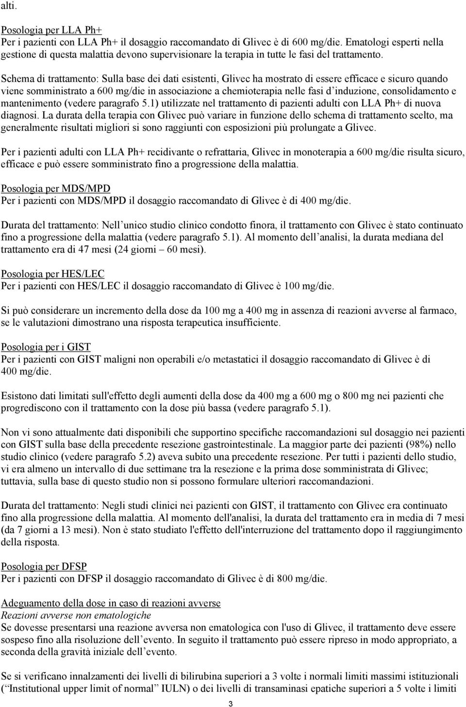 Schema di trattamento: Sulla base dei dati esistenti, Glivec ha mostrato di essere efficace e sicuro quando viene somministrato a 600 mg/die in associazione a chemioterapia nelle fasi d induzione,