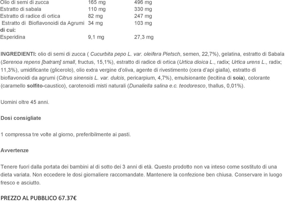 oleifera Pietsch, semen, 22,7%), gelatina, estratto di Sabala (Serenoa repens [batram] small, fructus, 15,1%), estratto di radice di ortica (Urtica dioica L., radix; Urtica urens L.