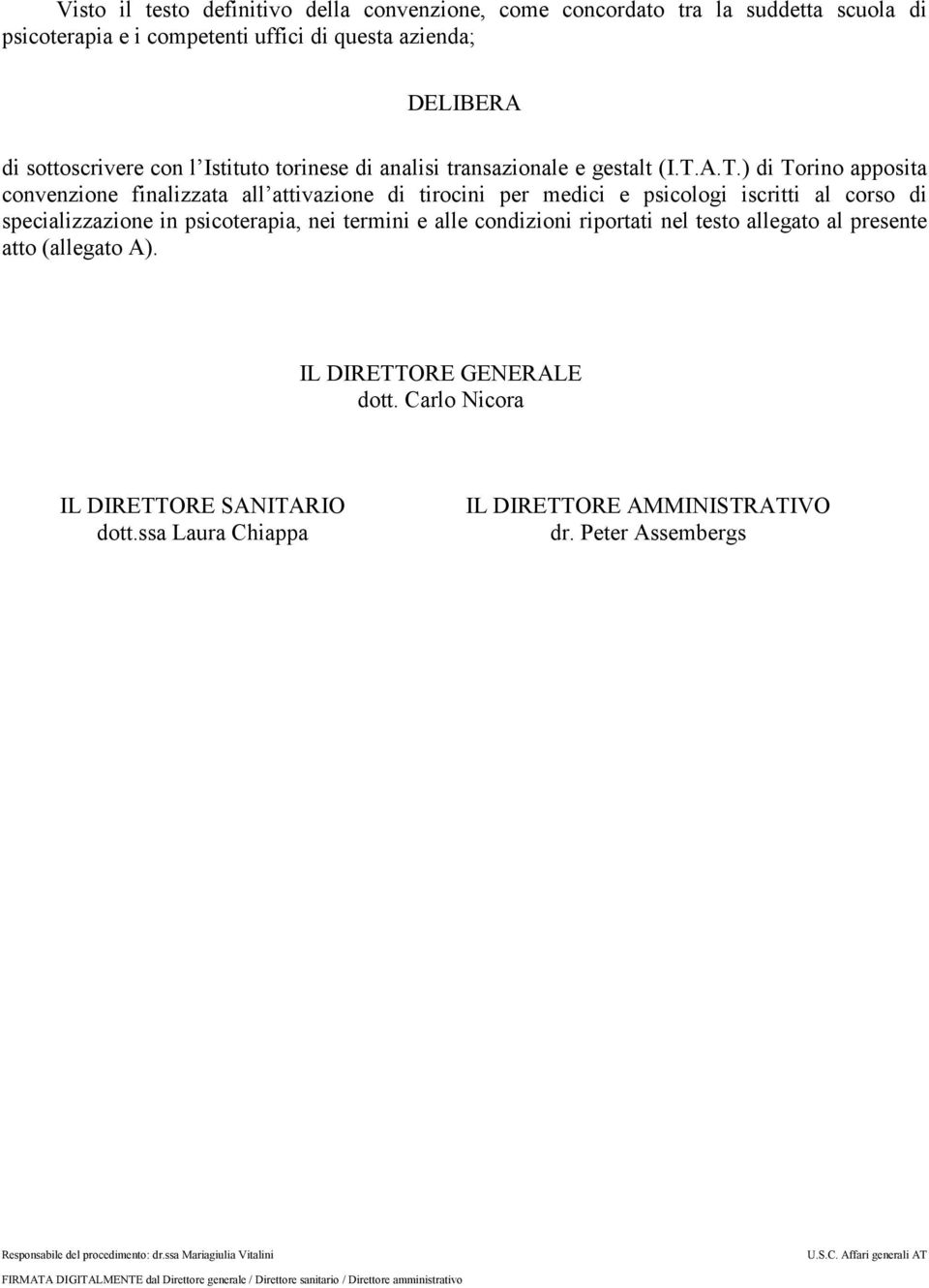 A.T.) di Torino apposita convenzione finalizzata all attivazione di tirocini per medici e psicologi iscritti al corso di specializzazione in psicoterapia, nei termini e alle condizioni riportati