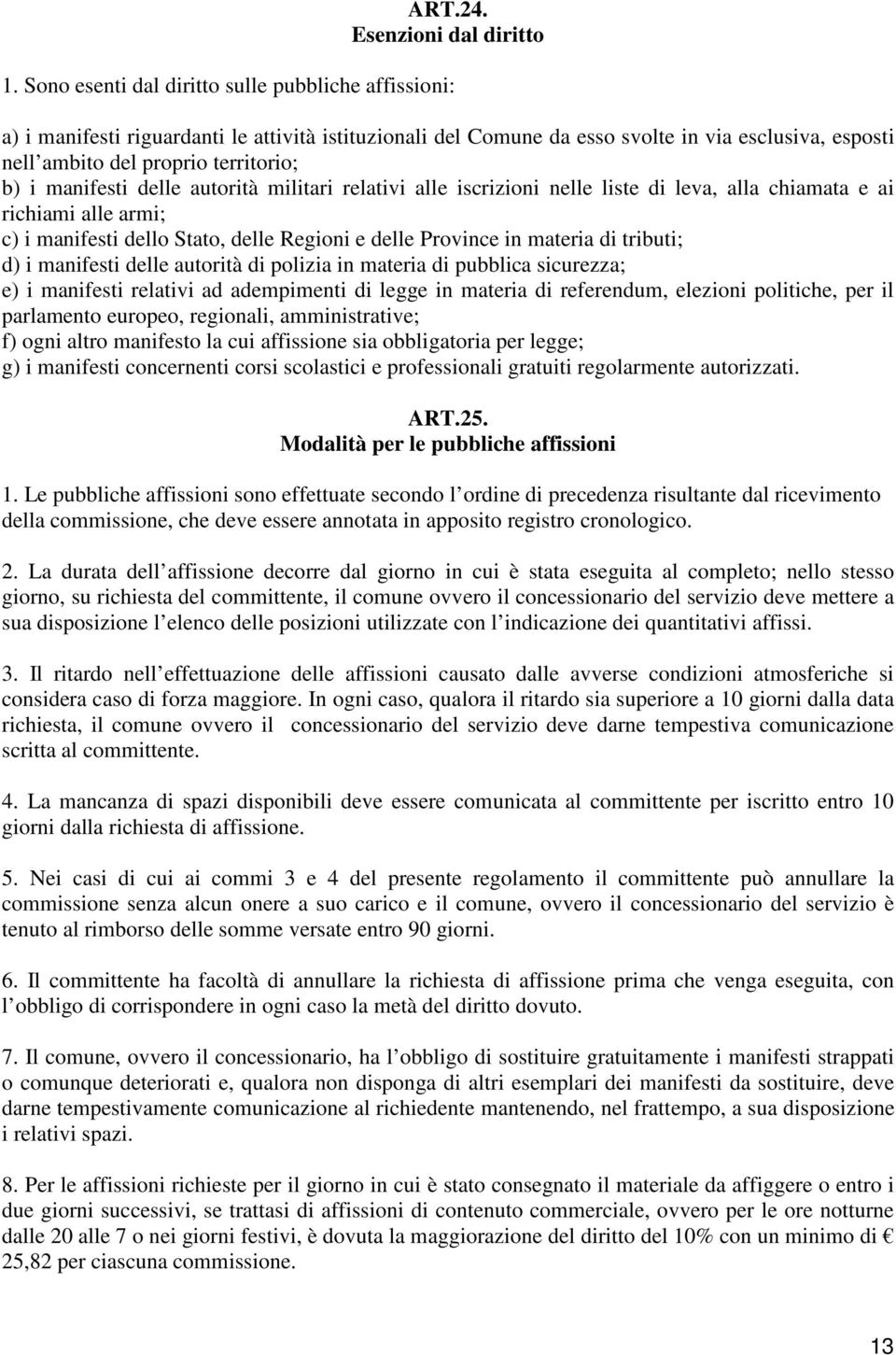 manifesti delle autorità militari relativi alle iscrizioni nelle liste di leva, alla chiamata e ai richiami alle armi; c) i manifesti dello Stato, delle Regioni e delle Province in materia di