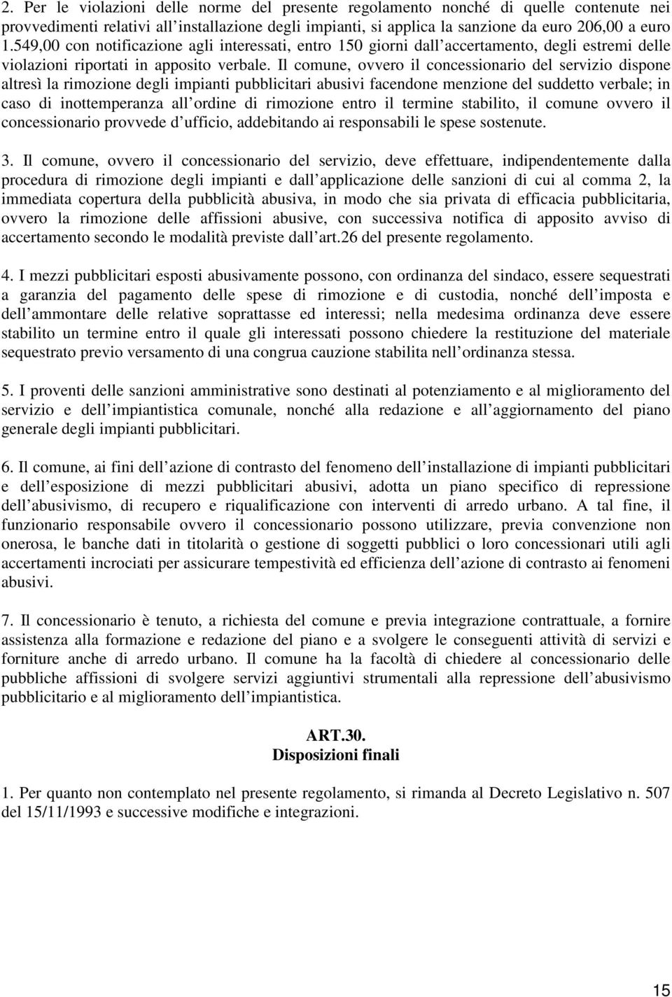 Il comune, ovvero il concessionario del servizio dispone altresì la rimozione degli impianti pubblicitari abusivi facendone menzione del suddetto verbale; in caso di inottemperanza all ordine di