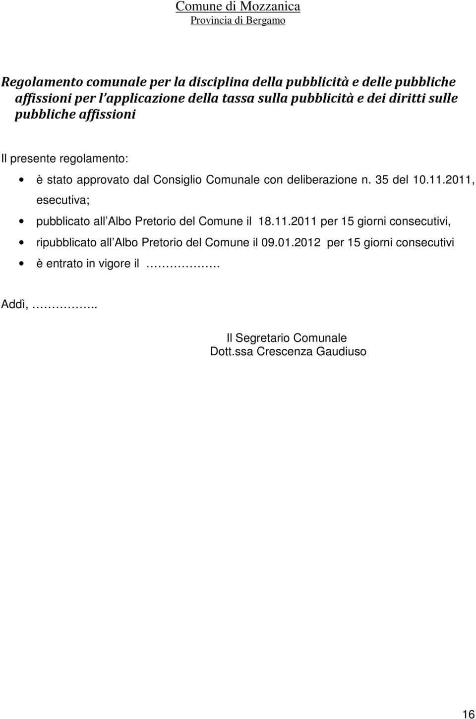 deliberazione n. 35 del 10.11.2011, esecutiva; pubblicato all Albo Pretorio del Comune il 18.11.2011 per 15 giorni consecutivi, ripubblicato all Albo Pretorio del Comune il 09.