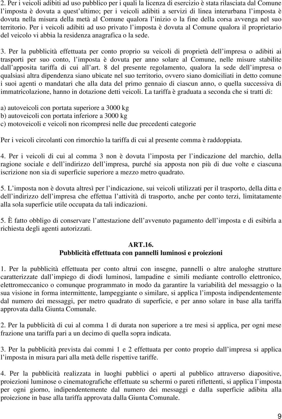 Per i veicoli adibiti ad uso privato l imposta è dovuta al Comune qualora il proprietario del veicolo vi abbia la residenza anagrafica o la sede. 3.